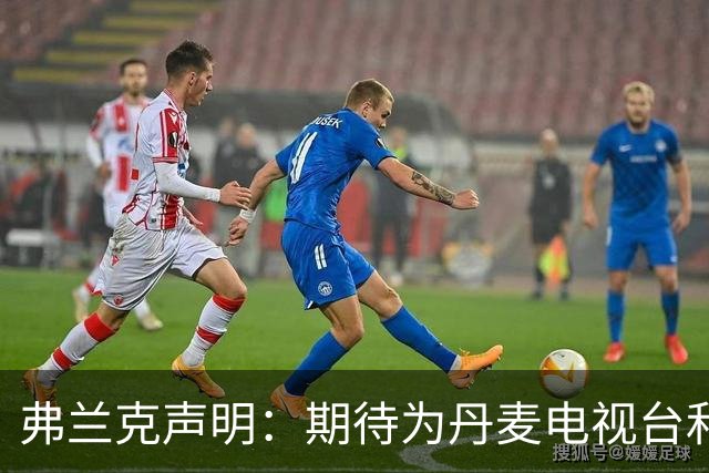 弗兰克声明：期待为丹麦电视台和BBC报道世界杯 今夏不会回归执教
